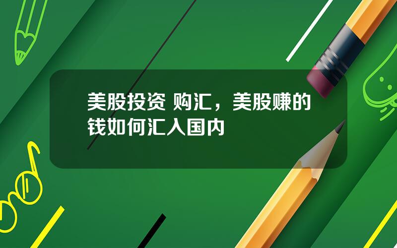 美股投资 购汇，美股赚的钱如何汇入国内